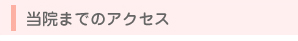 当院までのアクセス